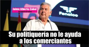 Jaime Alberto Cabal: su politiquería no le ayuda a los comerciantes