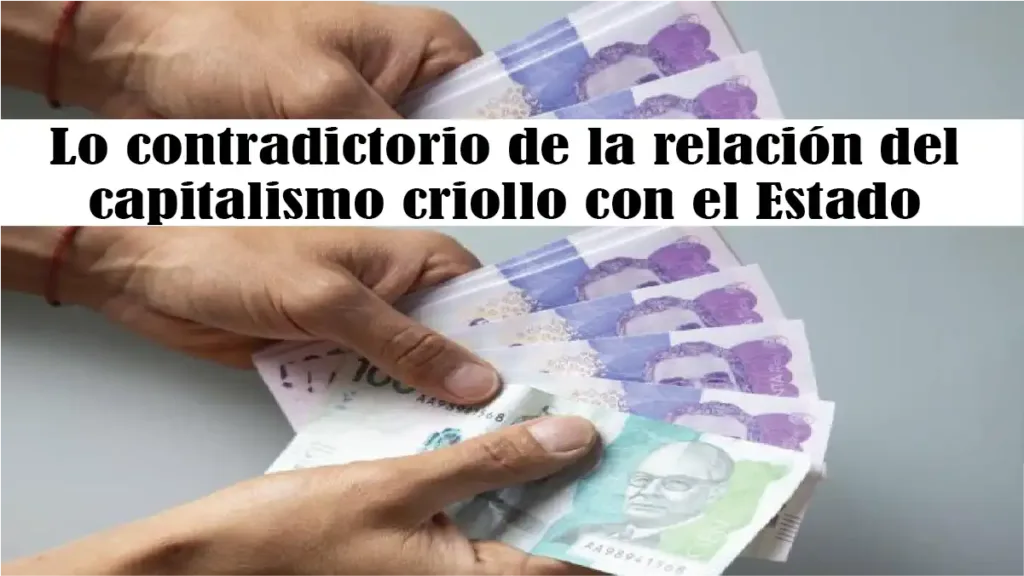 Lo contradictorio de la relación del capitalismo criollo con el Estado