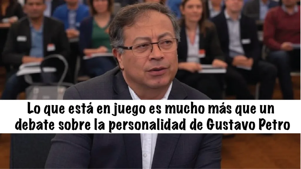 Lo que está en juego es mucho más que un debate sobre la personalidad de Gustavo Petro