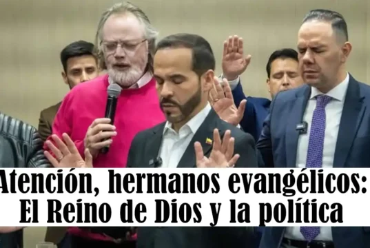Atención, hermanos evangélicos: El Reino de Dios y la política
