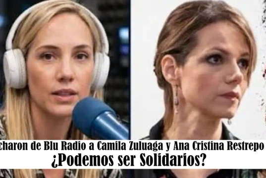 Echaron de Blu Radio a Camila Zuluaga y Ana Cristina Restrepo: ¿podemos ser solidarios?